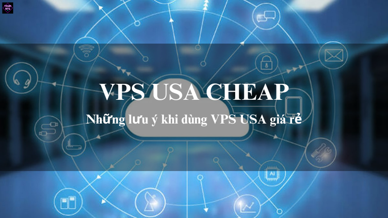 VPS USA Cheap Tại TrumVPS: Những Ưu Điểm Nổi Bật