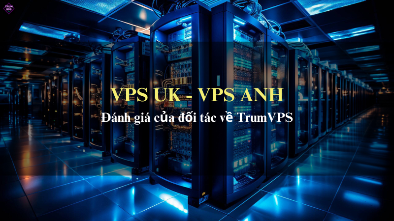 Lựa Chọn Mua VPS Anh Tại TrumVPS: Sự Lựa Chọn Chính Xác