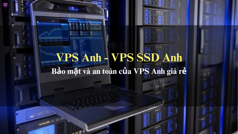 Giới Thiệu Chi Tiết Về VPS Anh Và VPS SSD Anh Tại TrumVPS