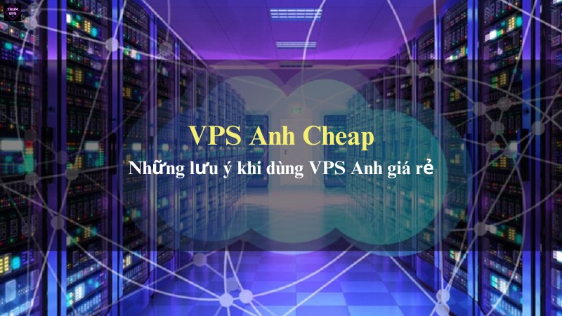 Những Ích Lợi To Lớn Của VPS Anh Cheap Mang Lại