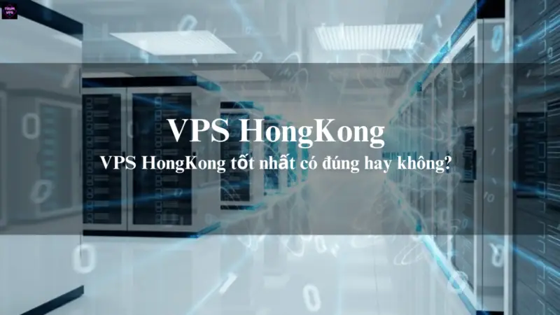 Mua VPS HongKong: Sự Lựa Chọn Số 1 Của Các Doanh Nghiệp