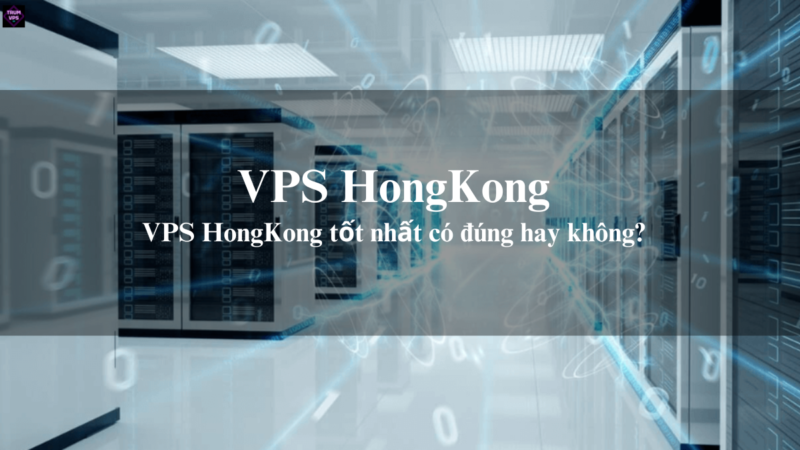 Mua VPS HongKong: Sự Lựa Chọn Số 1 Của Các Doanh Nghiệp
