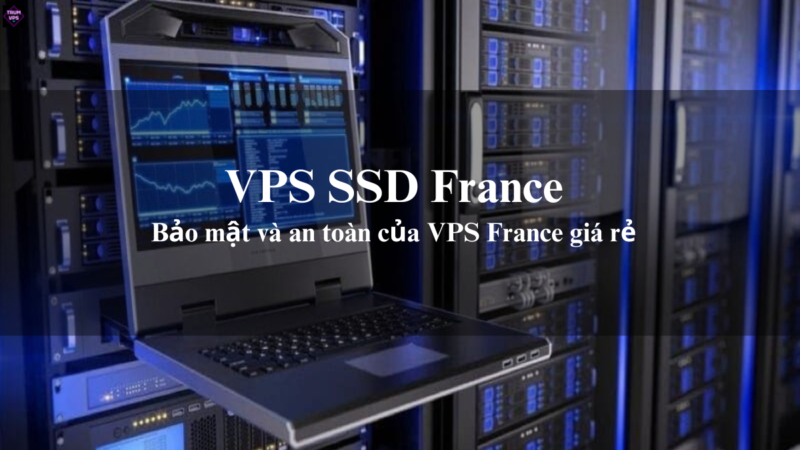 Tổng Hợp Những Điều Cần Biết Về VPS FR Và VPS SSD France