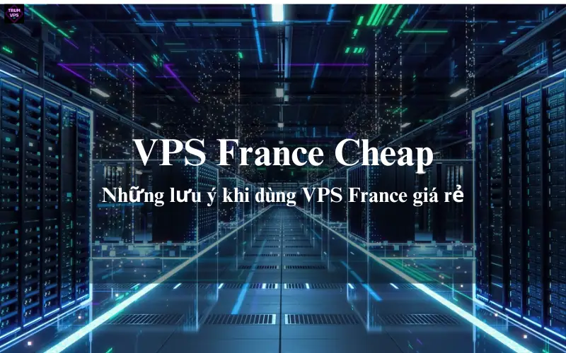 Những Ưu Điểm Của VPS France Cheap Thu Hút Các Doanh Nghiệp