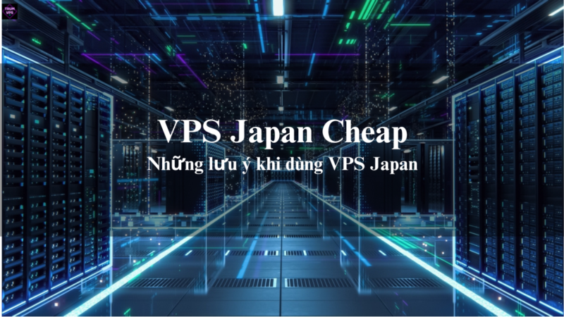 VPS Japan Cheap Và Những Thông Tin Cần Biết