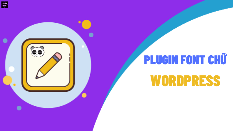 Cách Thêm Plugin Font Chữ Cho Wordpress Tốt Nhất