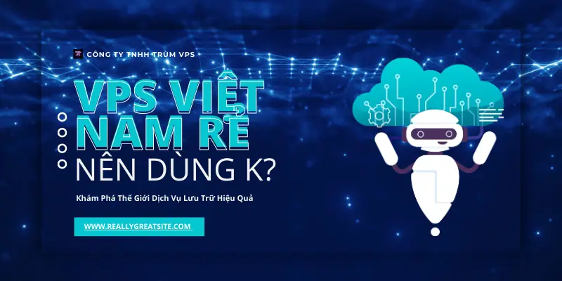 Có Nên Dùng VPS Việt Nam Rẻ Hay Không – Khám Phá Thế Giới Dịch Vụ Lưu Trữ Hiệu Quả