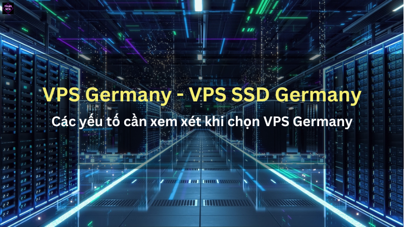 Những Gì Bạn Cần Biết Về VPS Germany Và VPS SSD Germany