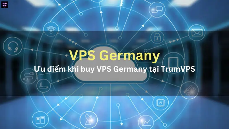 Ưu điểm khi buy VPS Germany tại TrumVPS