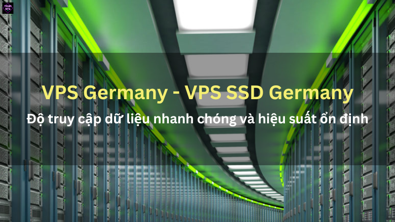 Những Gì Bạn Cần Biết Về VPS Germany Và VPS SSD Germany
