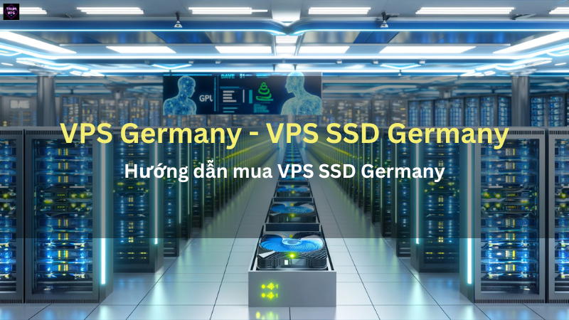 Những Gì Bạn Cần Biết Về VPS Germany Và VPS SSD Germany