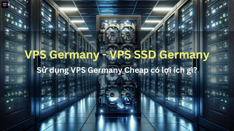 Những Gì Bạn Cần Biết Về VPS Germany Và VPS SSD Germany