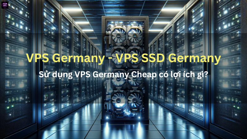 Những Gì Bạn Cần Biết Về VPS Germany Và VPS SSD Germany