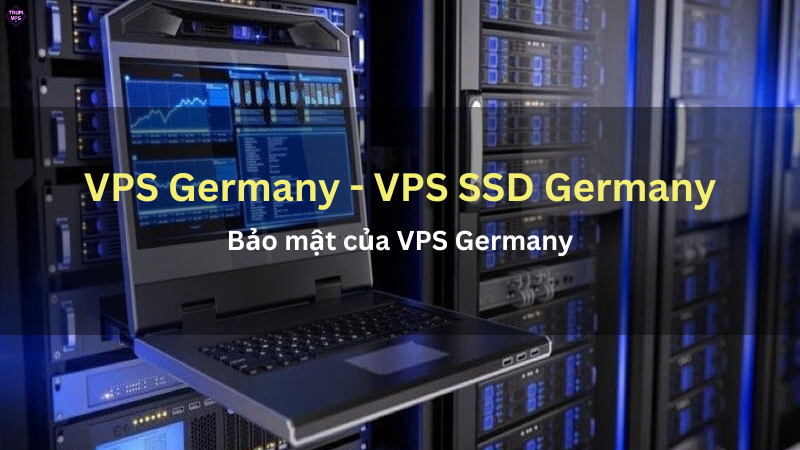 Những Gì Bạn Cần Biết Về VPS Germany Và VPS SSD Germany