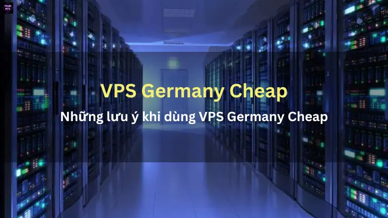Những lưu ý khi dùng VPS Germany giá rẻ