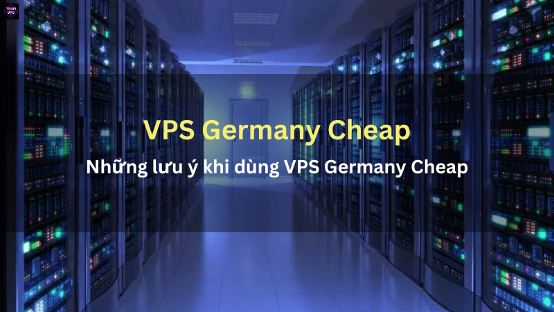Những lưu ý khi dùng VPS Germany giá rẻ